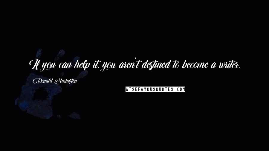 Donald Harington Quotes: If you can help it, you aren't destined to become a writer.