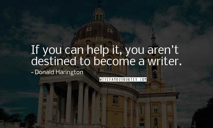 Donald Harington Quotes: If you can help it, you aren't destined to become a writer.