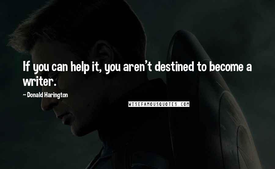 Donald Harington Quotes: If you can help it, you aren't destined to become a writer.