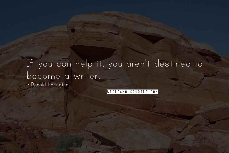 Donald Harington Quotes: If you can help it, you aren't destined to become a writer.