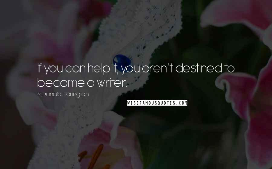 Donald Harington Quotes: If you can help it, you aren't destined to become a writer.