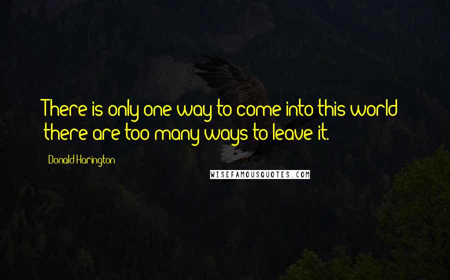 Donald Harington Quotes: There is only one way to come into this world; there are too many ways to leave it.