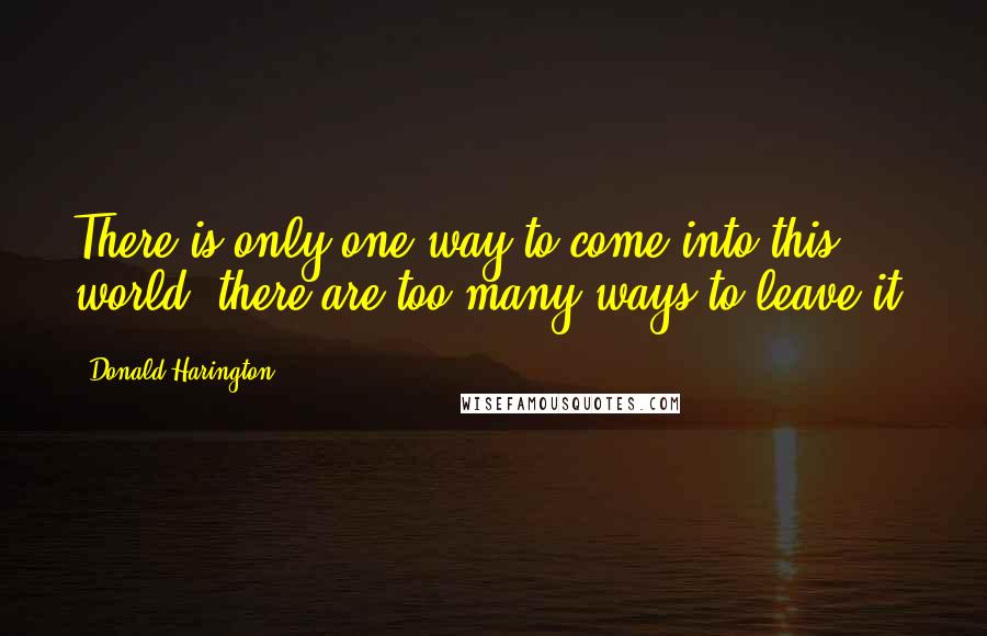 Donald Harington Quotes: There is only one way to come into this world; there are too many ways to leave it.