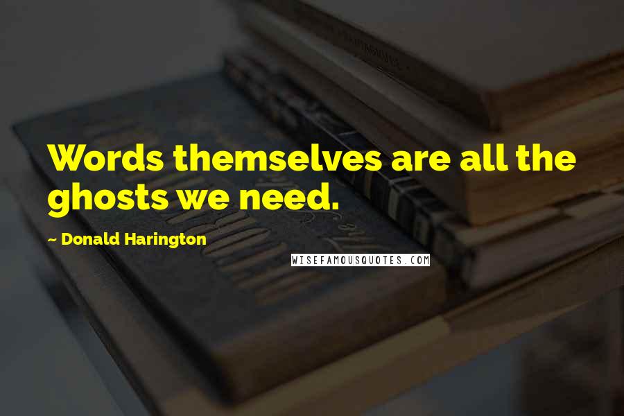 Donald Harington Quotes: Words themselves are all the ghosts we need.