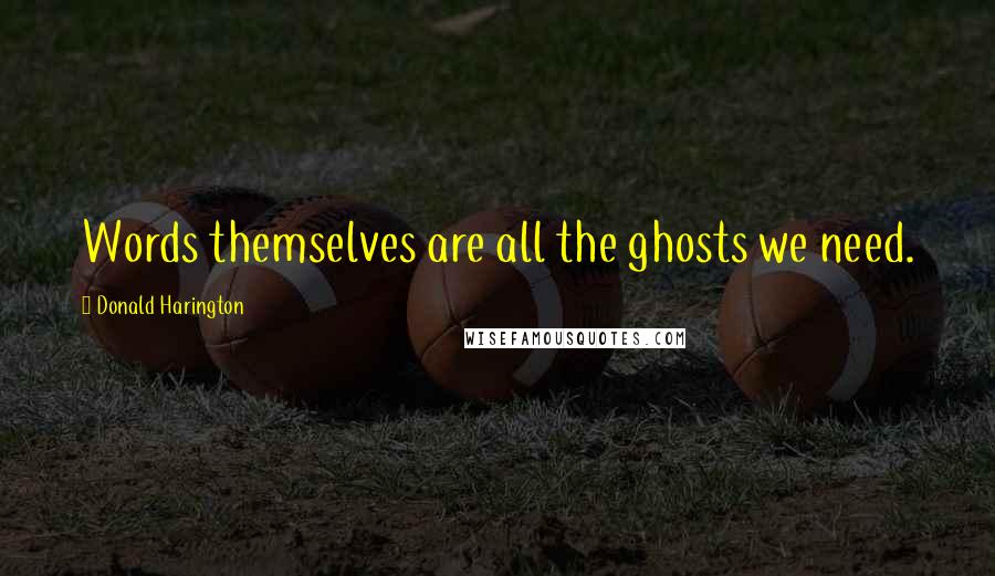 Donald Harington Quotes: Words themselves are all the ghosts we need.