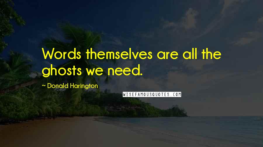 Donald Harington Quotes: Words themselves are all the ghosts we need.