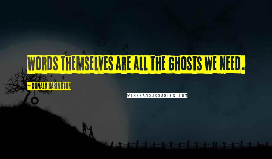 Donald Harington Quotes: Words themselves are all the ghosts we need.