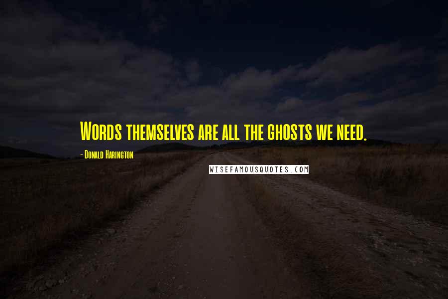 Donald Harington Quotes: Words themselves are all the ghosts we need.