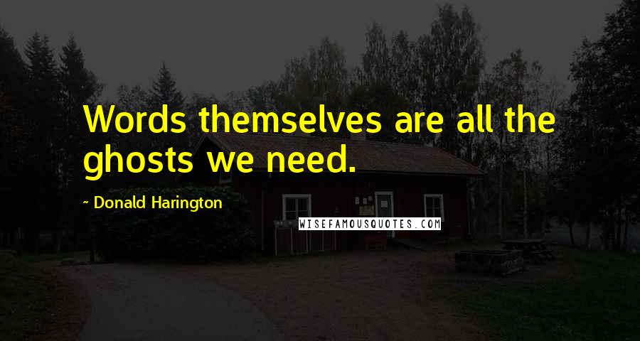 Donald Harington Quotes: Words themselves are all the ghosts we need.