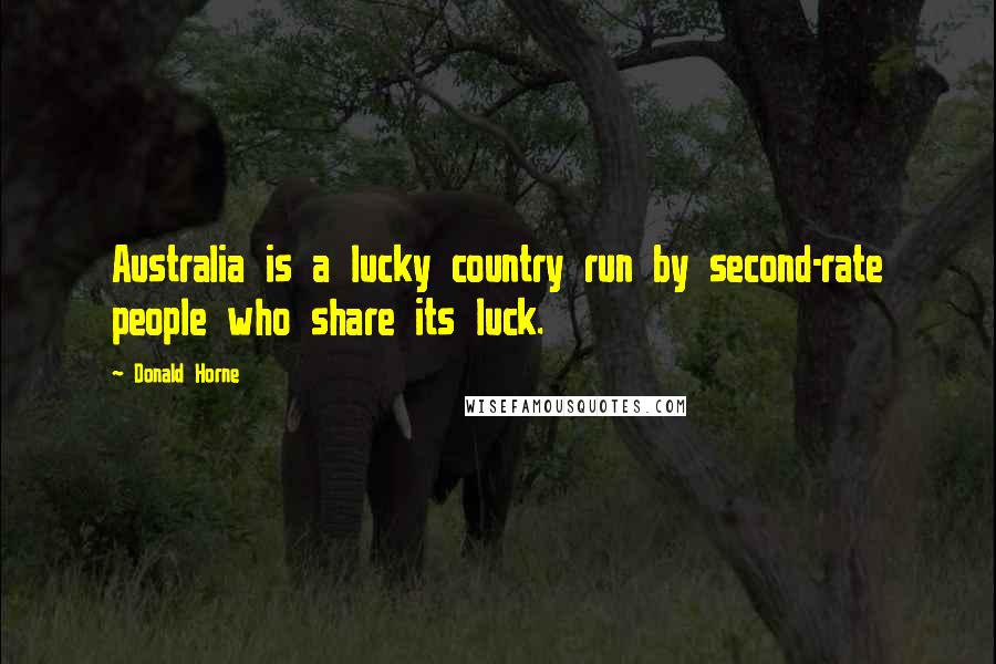 Donald Horne Quotes: Australia is a lucky country run by second-rate people who share its luck.