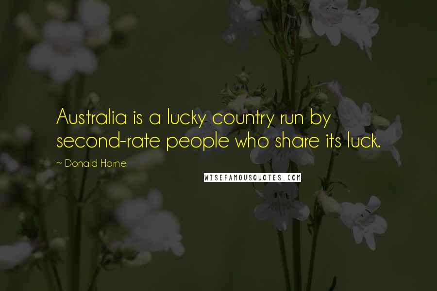 Donald Horne Quotes: Australia is a lucky country run by second-rate people who share its luck.