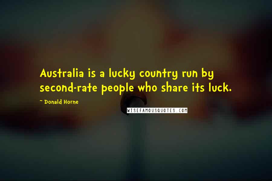 Donald Horne Quotes: Australia is a lucky country run by second-rate people who share its luck.