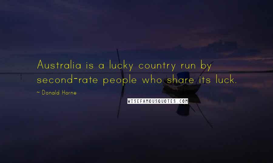 Donald Horne Quotes: Australia is a lucky country run by second-rate people who share its luck.