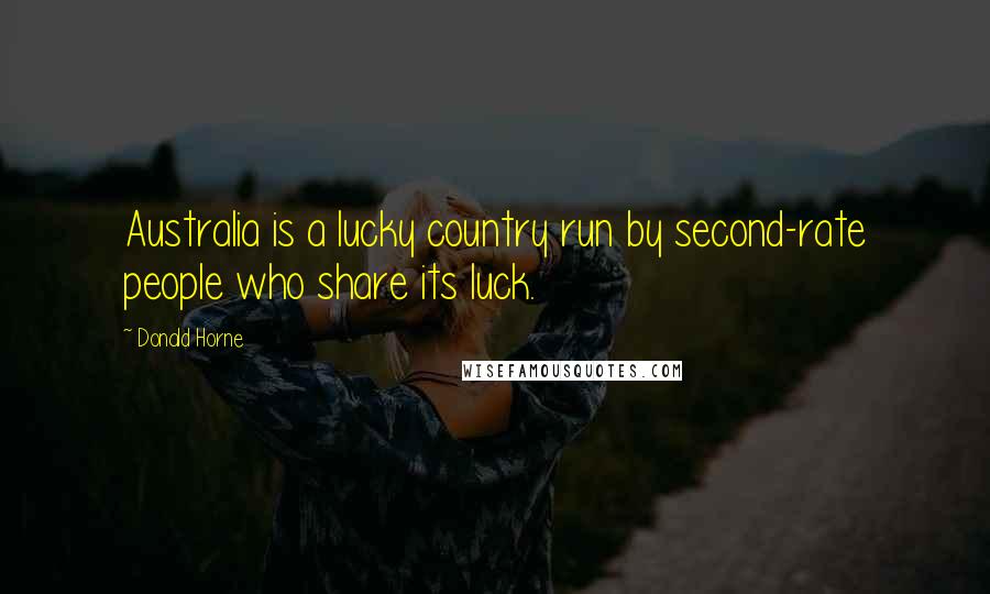 Donald Horne Quotes: Australia is a lucky country run by second-rate people who share its luck.