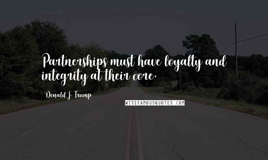Donald J. Trump Quotes: Partnerships must have loyalty and integrity at their core.