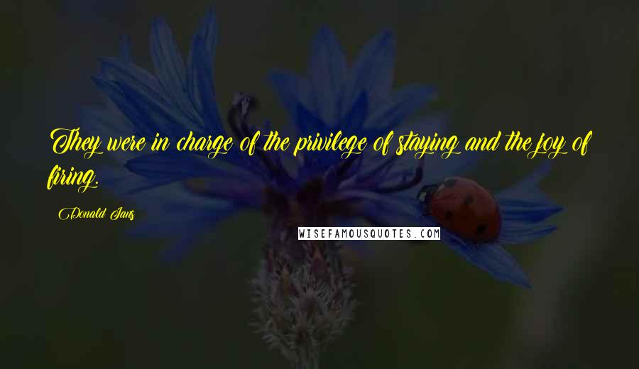 Donald Jans Quotes: They were in charge of the privilege of staying and the joy of firing.