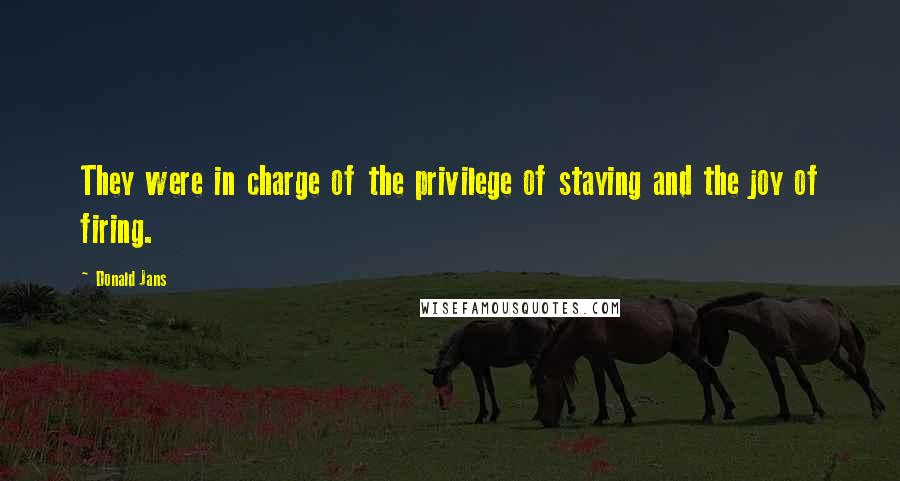 Donald Jans Quotes: They were in charge of the privilege of staying and the joy of firing.