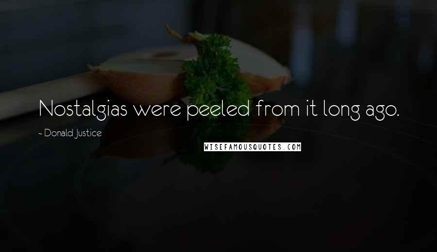 Donald Justice Quotes: Nostalgias were peeled from it long ago.
