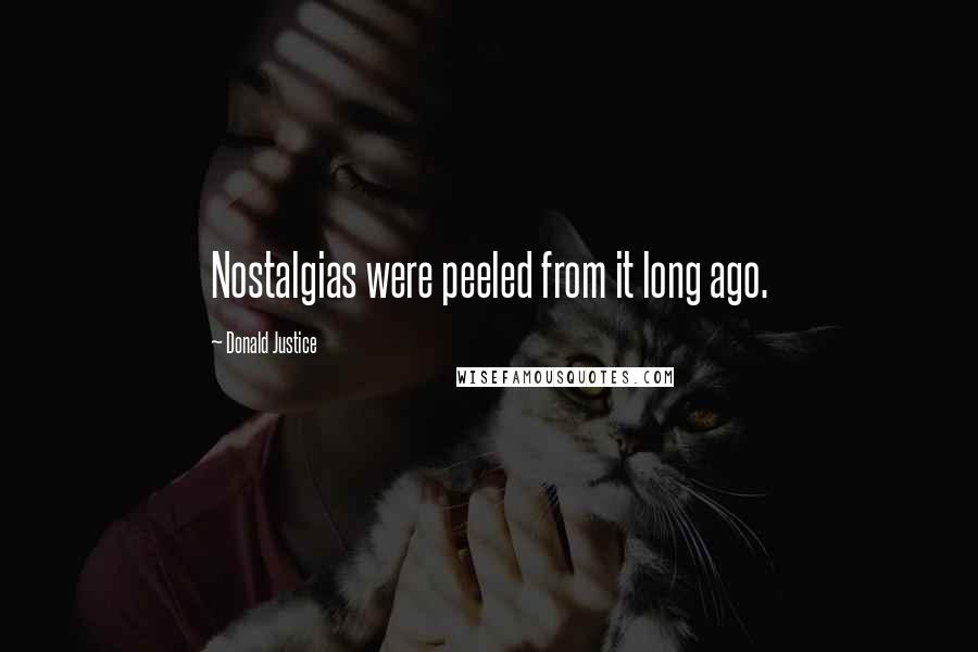 Donald Justice Quotes: Nostalgias were peeled from it long ago.