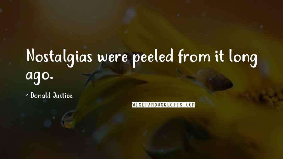 Donald Justice Quotes: Nostalgias were peeled from it long ago.