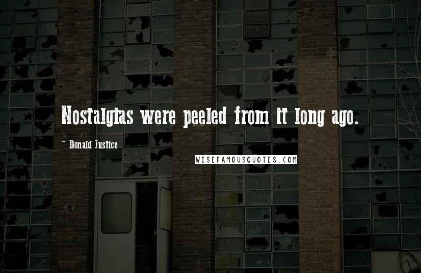 Donald Justice Quotes: Nostalgias were peeled from it long ago.