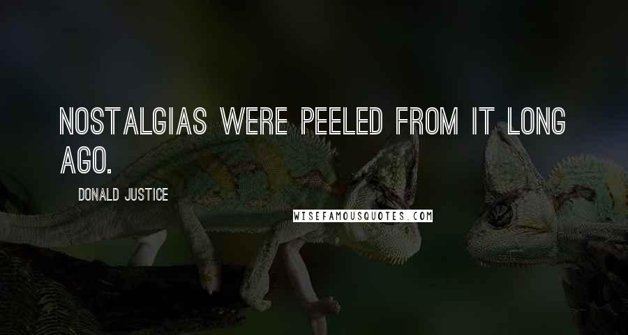 Donald Justice Quotes: Nostalgias were peeled from it long ago.