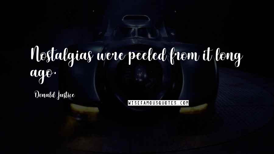 Donald Justice Quotes: Nostalgias were peeled from it long ago.