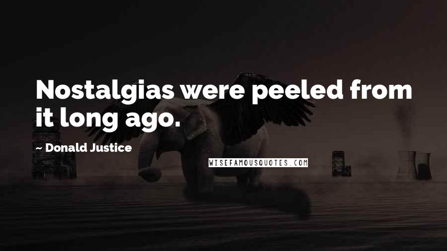 Donald Justice Quotes: Nostalgias were peeled from it long ago.