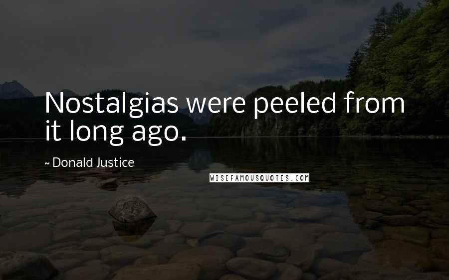 Donald Justice Quotes: Nostalgias were peeled from it long ago.