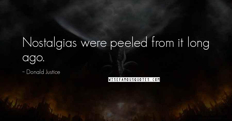 Donald Justice Quotes: Nostalgias were peeled from it long ago.