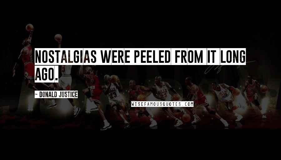 Donald Justice Quotes: Nostalgias were peeled from it long ago.