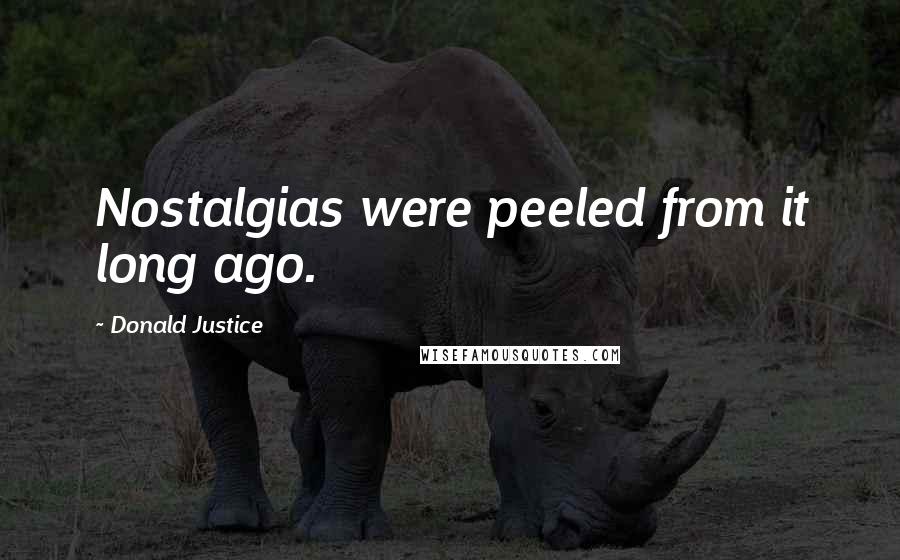 Donald Justice Quotes: Nostalgias were peeled from it long ago.