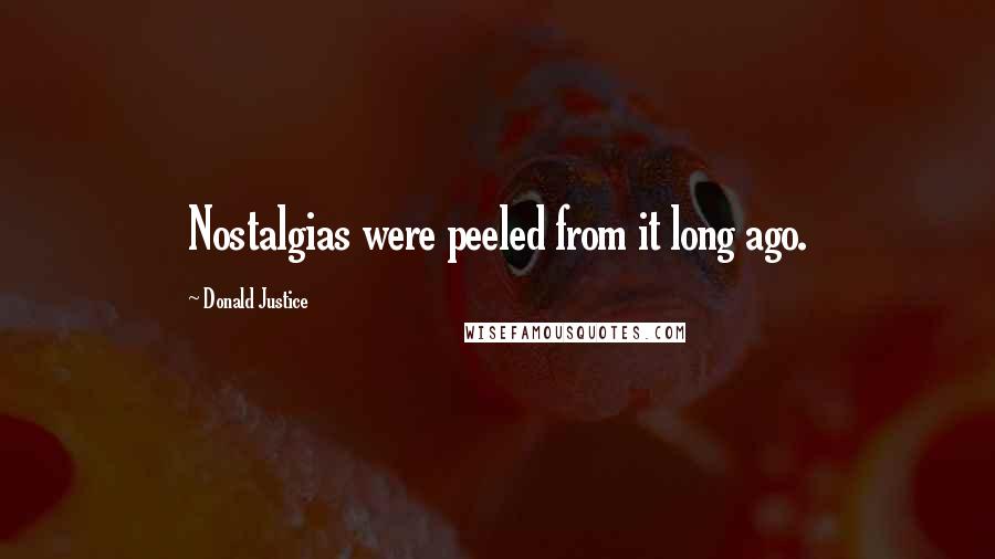 Donald Justice Quotes: Nostalgias were peeled from it long ago.