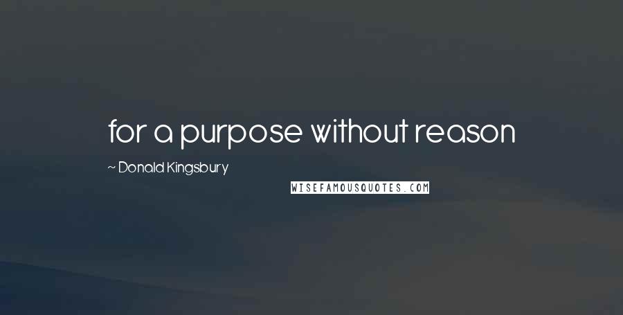 Donald Kingsbury Quotes: for a purpose without reason