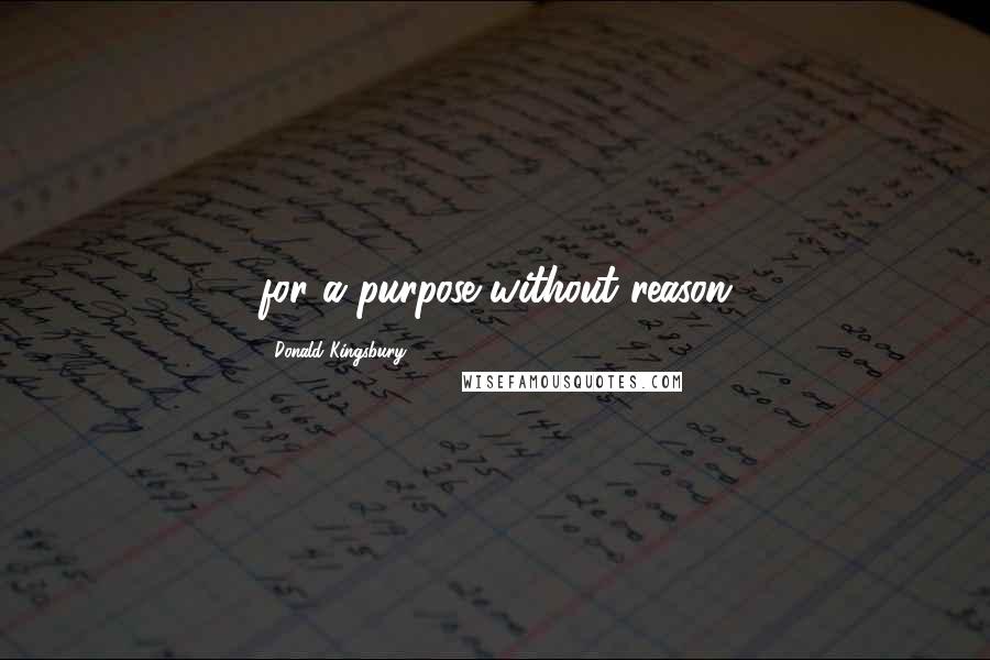 Donald Kingsbury Quotes: for a purpose without reason