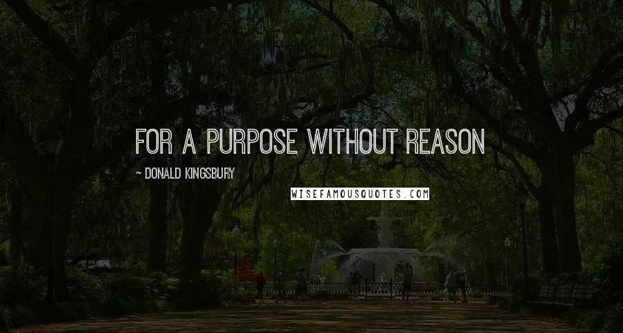 Donald Kingsbury Quotes: for a purpose without reason