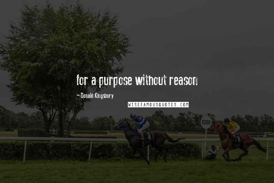 Donald Kingsbury Quotes: for a purpose without reason