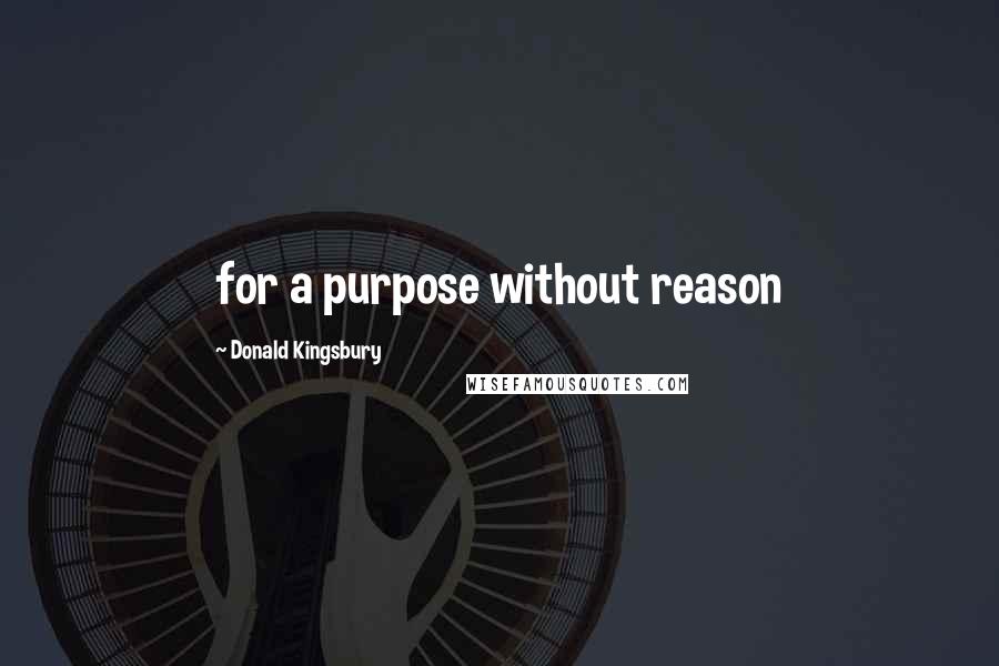 Donald Kingsbury Quotes: for a purpose without reason