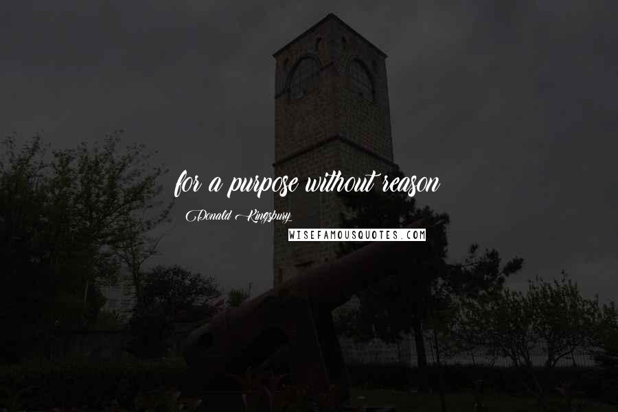 Donald Kingsbury Quotes: for a purpose without reason