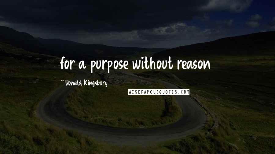 Donald Kingsbury Quotes: for a purpose without reason