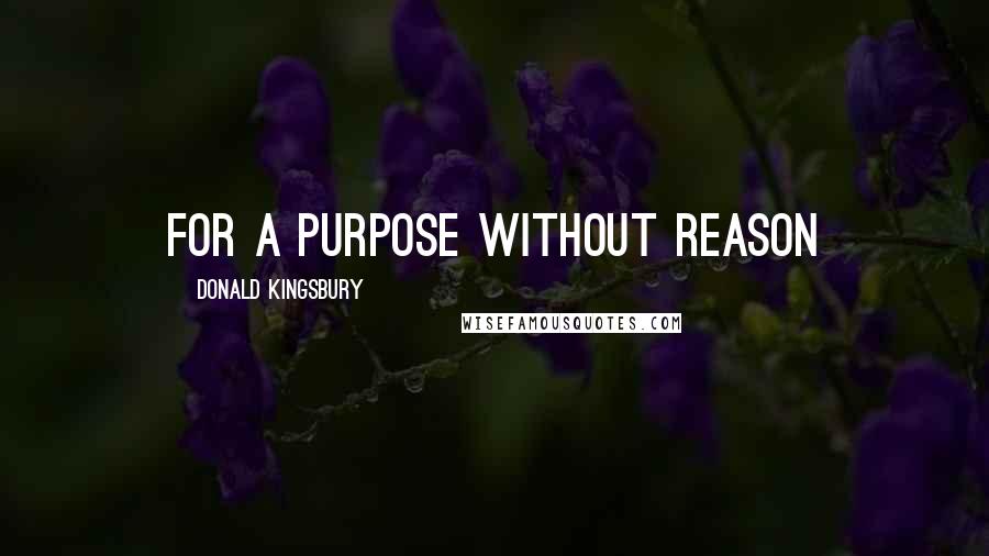 Donald Kingsbury Quotes: for a purpose without reason