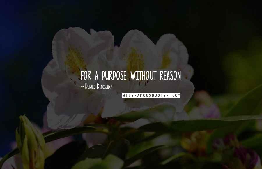 Donald Kingsbury Quotes: for a purpose without reason