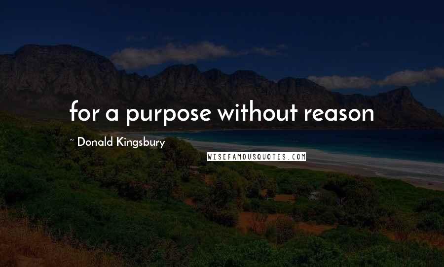 Donald Kingsbury Quotes: for a purpose without reason