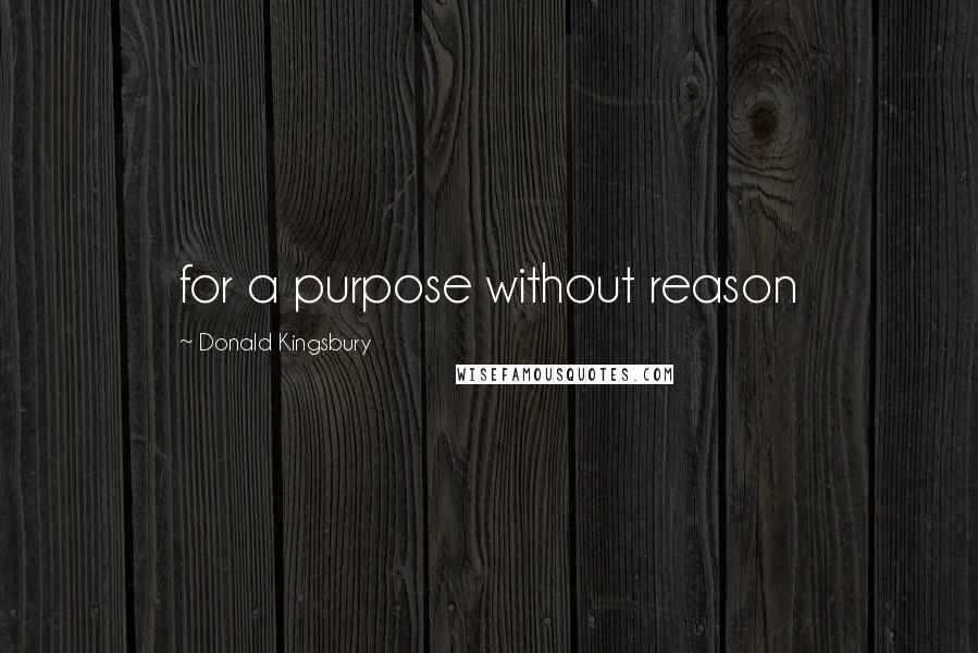 Donald Kingsbury Quotes: for a purpose without reason