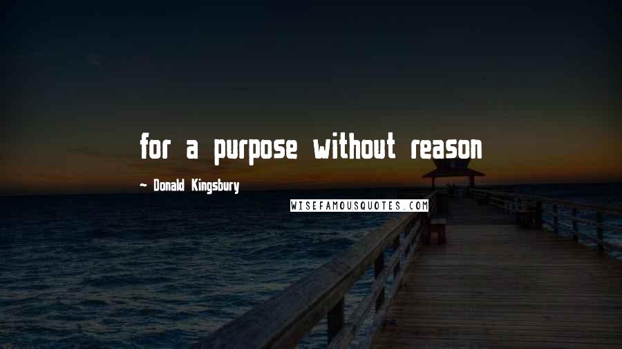 Donald Kingsbury Quotes: for a purpose without reason