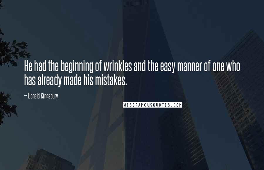 Donald Kingsbury Quotes: He had the beginning of wrinkles and the easy manner of one who has already made his mistakes.