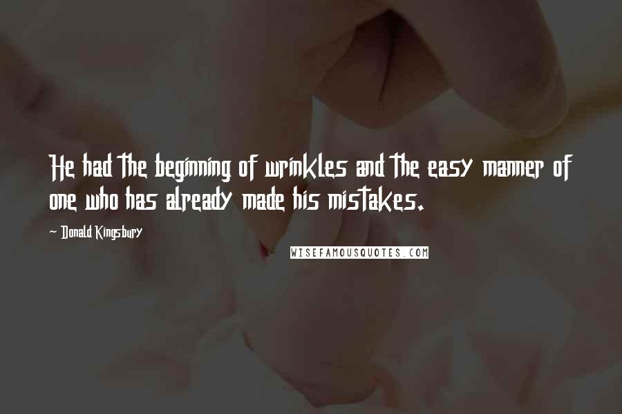Donald Kingsbury Quotes: He had the beginning of wrinkles and the easy manner of one who has already made his mistakes.