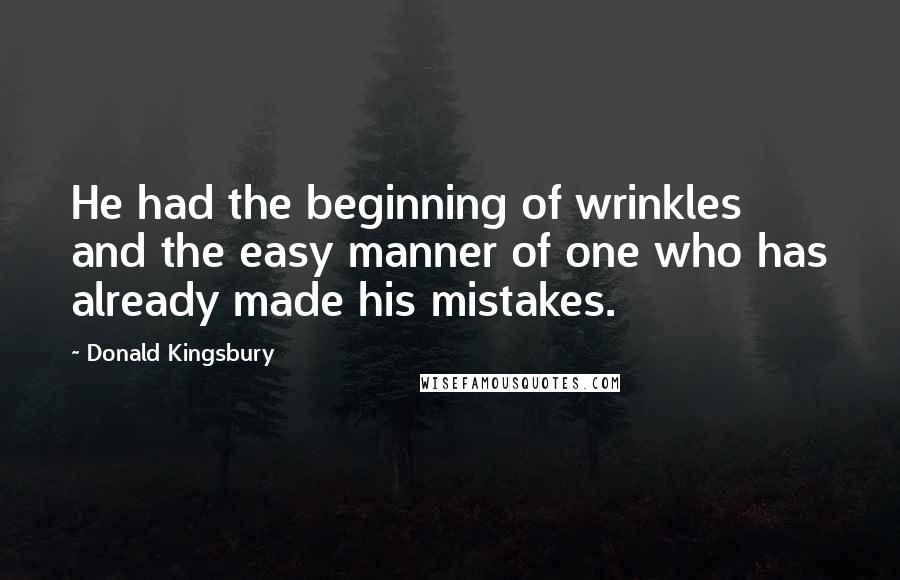 Donald Kingsbury Quotes: He had the beginning of wrinkles and the easy manner of one who has already made his mistakes.