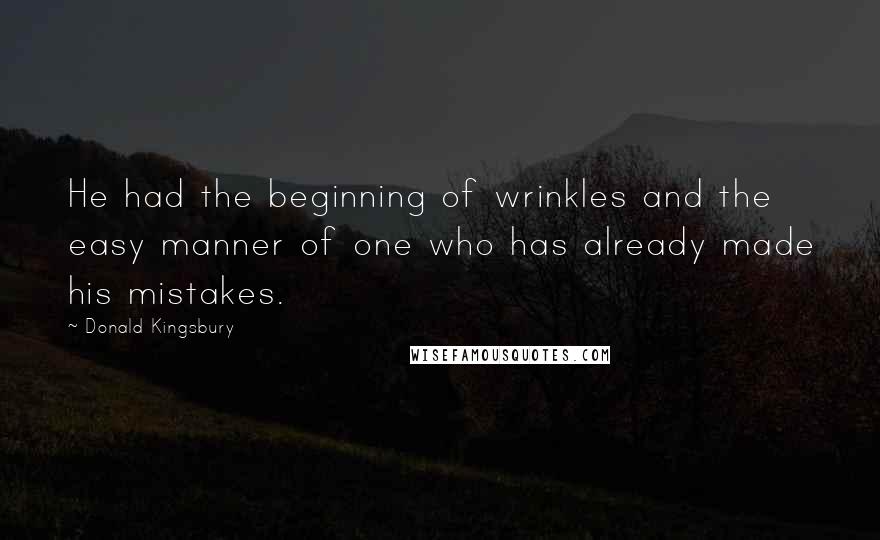 Donald Kingsbury Quotes: He had the beginning of wrinkles and the easy manner of one who has already made his mistakes.