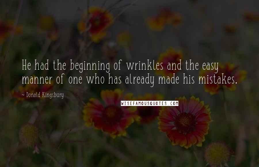 Donald Kingsbury Quotes: He had the beginning of wrinkles and the easy manner of one who has already made his mistakes.